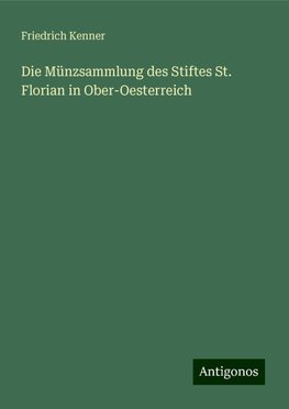 Die Münzsammlung des Stiftes St. Florian in Ober-Oesterreich