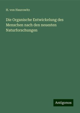 Die Organische Entwickelung des Menschen nach den neuesten Naturforschungen