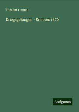 Kriegsgefangen - Erlebtes 1870