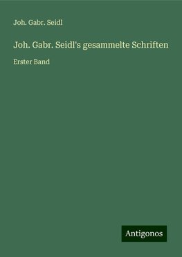 Joh. Gabr. Seidl's gesammelte Schriften