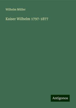 Kaiser Wilhelm 1797-1877