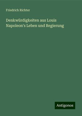 Denkwürdigkeiten aus Louis Napoleon's Leben und Regierung