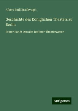 Geschichte des Königlichen Theaters zu Berlin