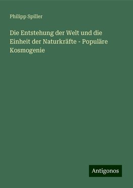 Die Entstehung der Welt und die Einheit der Naturkräfte - Populäre Kosmogenie