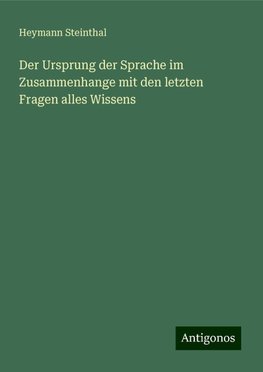 Der Ursprung der Sprache im Zusammenhange mit den letzten Fragen alles Wissens