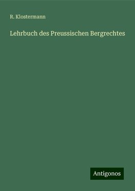 Lehrbuch des Preussischen Bergrechtes