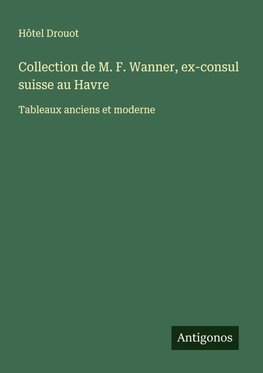 Collection de M. F. Wanner, ex-consul suisse au Havre