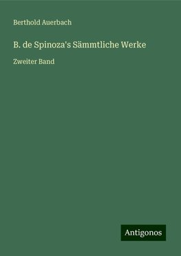 B. de Spinoza's Sämmtliche Werke