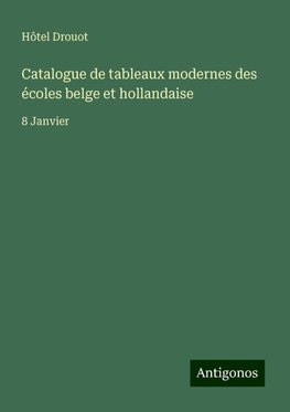 Catalogue de tableaux modernes des écoles belge et hollandaise