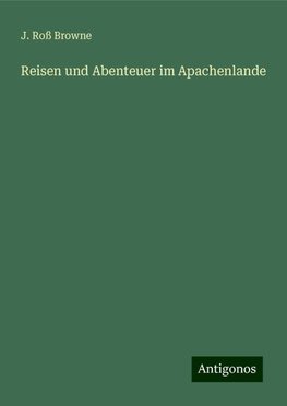 Reisen und Abenteuer im Apachenlande