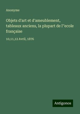 Objets d'art et d'ameublement, tableaux anciens, la plupart de l'¿ecole française