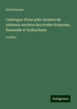 Catalogue d'une jolie réunion de tableaux anciens des écoles française, flamande et hollandaise