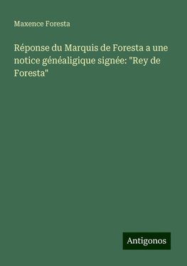 Réponse du Marquis de Foresta a une notice généaligique signée: "Rey de Foresta"