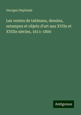 Les ventes de tableaux, dessins, estampes et objets d'art aux XVIIe et XVIIIe siècles, 1611-1800