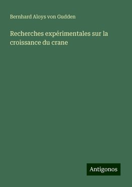 Recherches expérimentales sur la croissance du crane