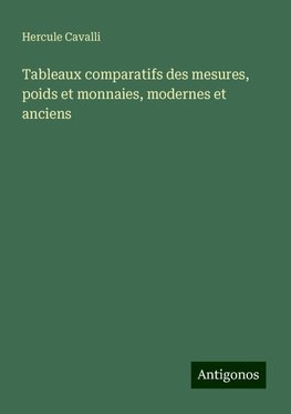 Tableaux comparatifs des mesures, poids et monnaies, modernes et anciens