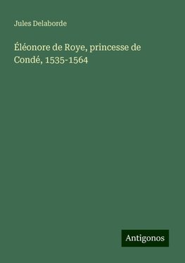 Éléonore de Roye, princesse de Condé, 1535-1564