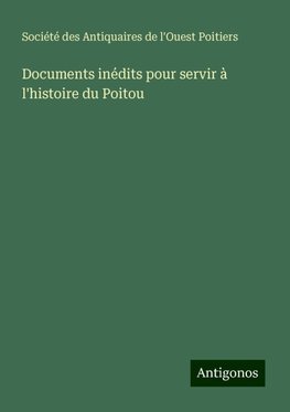 Documents inédits pour servir à l'histoire du Poitou