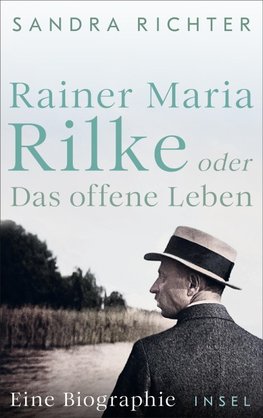 Rainer Maria Rilke oder Das offene Leben