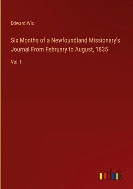 Six Months of a Newfoundland Missionary's Journal From February to August, 1835