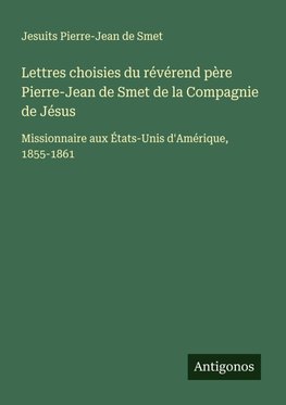 Lettres choisies du révérend père Pierre-Jean de Smet de la Compagnie de Jésus