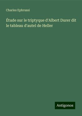 Étude sur le triptyque d'Albert Durer dit le tableau d'autel de Heller