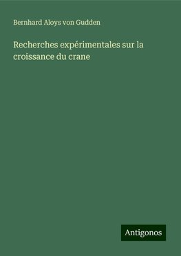 Recherches expérimentales sur la croissance du crane