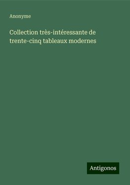 Collection très-intéressante de trente-cinq tableaux modernes