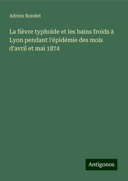 La fièvre typhoïde et les bains froids à Lyon pendant l'épidémie des mois d'avril et mai 1874