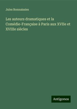 Les auteurs dramatiques et la Comédie-Française à Paris aux XVIIe et XVIIIe siècles