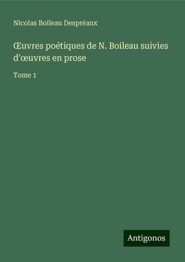 ¿uvres poétiques de N. Boileau suivies d'¿uvres en prose