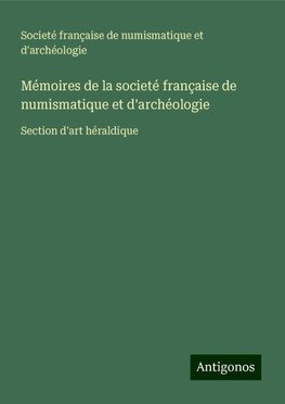 Mémoires de la societé française de numismatique et d'archéologie