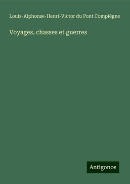 Voyages, chasses et guerres