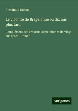 Le vicomte de Bragelonne ou dix ans plus tard