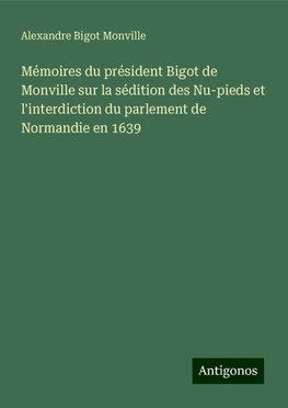 Mémoires du président Bigot de Monville sur la sédition des Nu-pieds et l'interdiction du parlement de Normandie en 1639