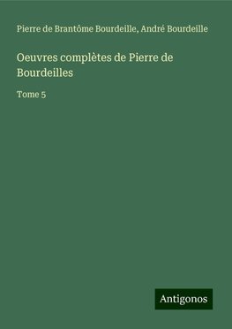 Oeuvres complètes de Pierre de Bourdeilles