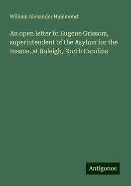 An open letter to Eugene Grissom, superintendent of the Asylum for the Insane, at Raleigh, North Carolina