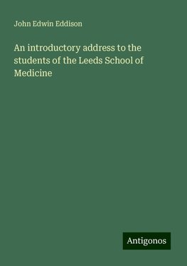 An introductory address to the students of the Leeds School of Medicine