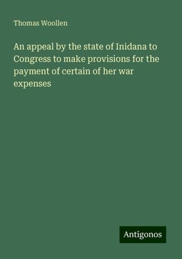 An appeal by the state of Inidana to Congress to make provisions for the payment of certain of her war expenses