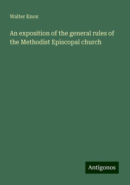 An exposition of the general rules of the Methodist Episcopal church