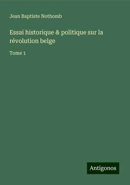 Essai historique & politique sur la révolution belge