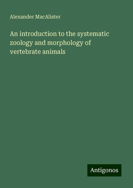 An introduction to the systematic zoology and morphology of vertebrate animals