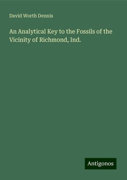 An Analytical Key to the Fossils of the Vicinity of Richmond, Ind.