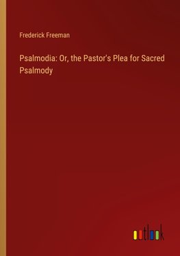 Psalmodia: Or, the Pastor's Plea for Sacred Psalmody