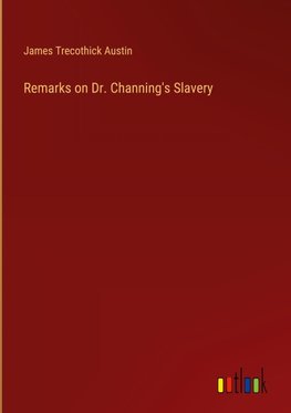 Remarks on Dr. Channing's Slavery