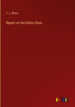 Report on the Dehra Doon