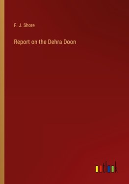 Report on the Dehra Doon