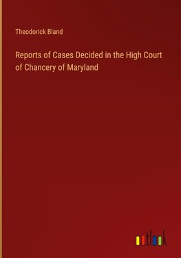 Reports of Cases Decided in the High Court of Chancery of Maryland