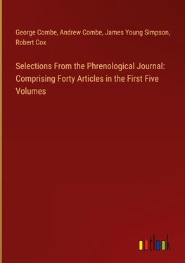 Selections From the Phrenological Journal: Comprising Forty Articles in the First Five Volumes