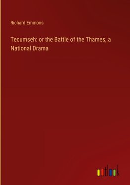 Tecumseh: or the Battle of the Thames, a National Drama